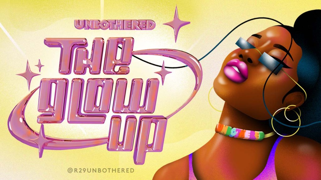 The Glow Up - Unbothered R29